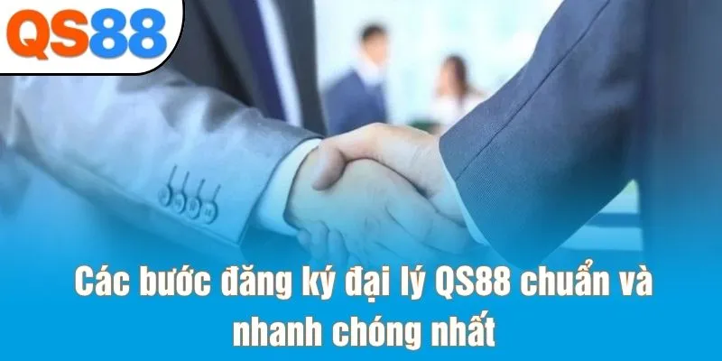 Các bước đăng ký đại lý QS88 chuẩn và nhanh chóng nhất