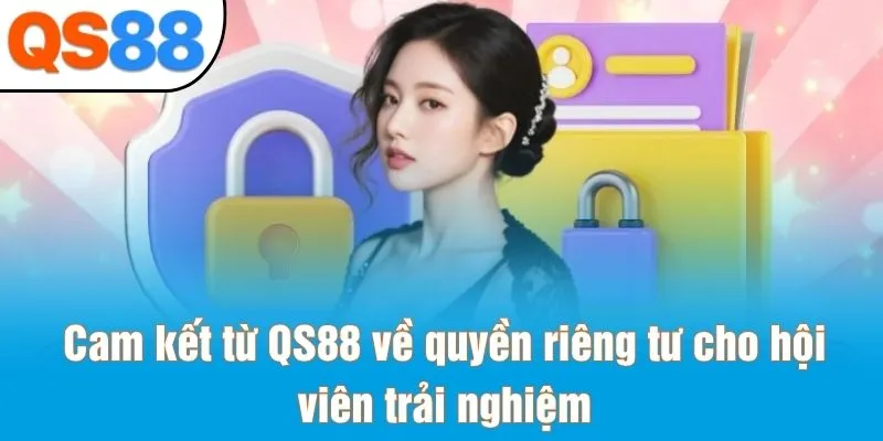 Cam kết từ QS88 về quyền riêng tư cho hội viên trải nghiệm