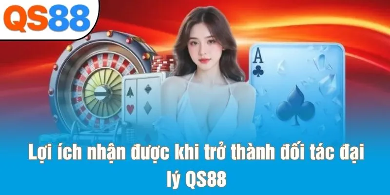 Lợi ích nhận được khi trở thành đối tác đại lý QS88
